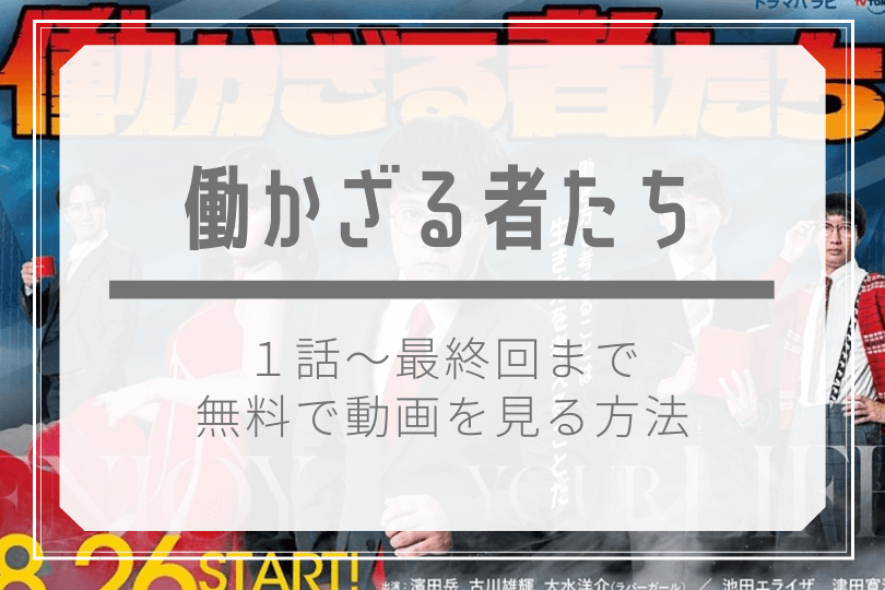 働かざる者たち 見逃し無料動画を公式フルで視聴する方法 広告無しで安全快適に １話 最終回 あらすじ 感想ネタバレ キャスト 濱田岳 池田エライザ 古川雄輝 ドラマ子ちゃん