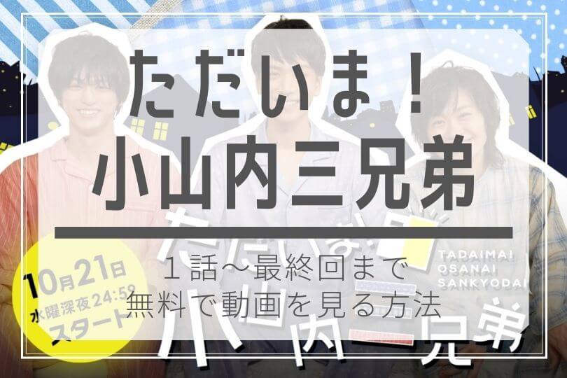 無料動画 見逃し配信 ただいま小山内三兄弟 公式フルの視聴方法 1話 最終回 前作 寝ないの小山内三兄弟も 黒羽麻璃央 鳥越裕貴 眞嶋秀斗 キャスト あらすじ 感想ネタバレ ドラマ子ちゃん