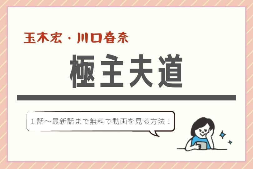 ドラマ無料動画 見逃し配信 極主夫道 公式フルの視聴方法 1話 最終回 広告無しで安全快適に 玉木宏 川口春奈 志尊淳 キャスト あらすじ 感想ネタバレ