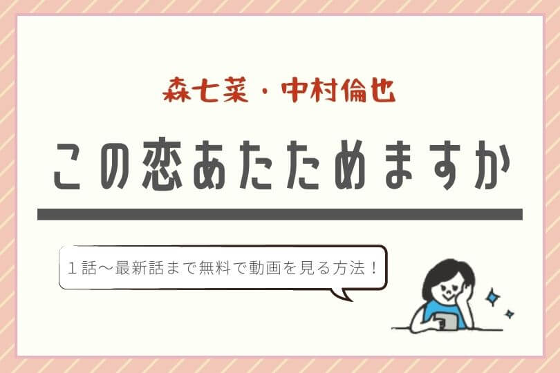 恋あた無料動画 見逃し配信 この恋あたためますか 公式フルの視聴方法 1話 最終回 中村倫也 森七菜 キャスト あらすじ 感想ネタバレ